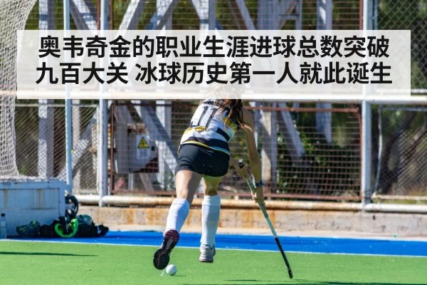 奥韦奇金的职业生涯进球总数突破九百大关 冰球历史第一人就此诞生