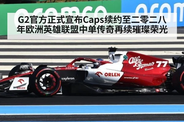 G2官方正式宣布Caps续约至二零二八年欧洲英雄联盟中单传奇再续璀璨荣光